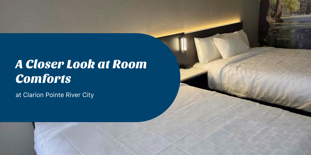 A Closer Look at Room Comforts at Clarion Pointe River City