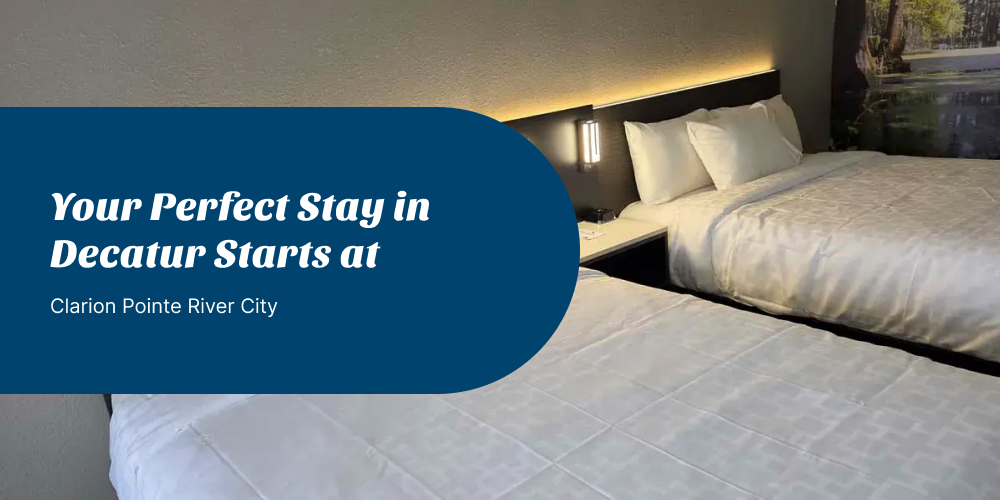 Your Perfect Stay in Decatur Starts at Clarion Pointe River City