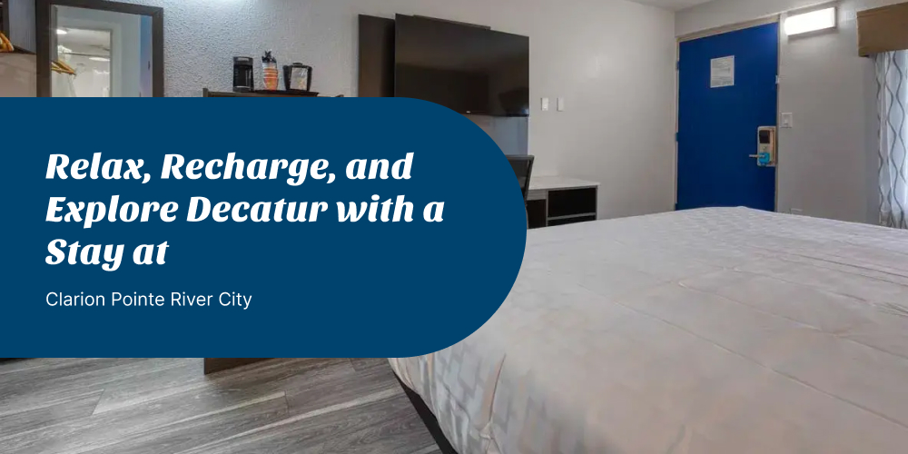 Relax, Recharge, and Explore Decatur with a Stay at Clarion Pointe River City